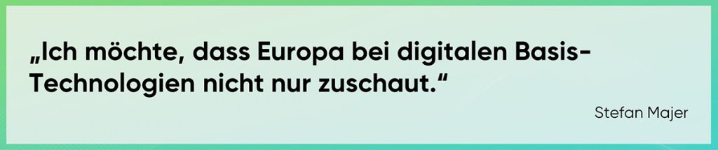 Ich möchte, dass Europa bei digitalen Basis-Technologien nicht nur zuschaut.