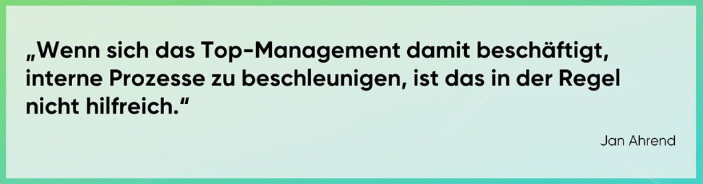 Wenn sich das Top-Management damit beschäftigt, interne Prozesse zu beschleunigen, ist das in der Regel nicht hilfreich.