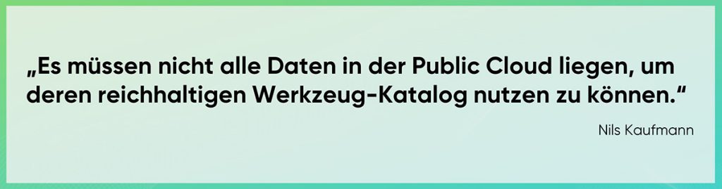 Es müssen nicht alle Daten in der Public Cloud liegen, um deren Katalog an Services nutzen zu können.